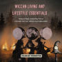Wiccan Living and Lifestyle Essentials: Living in Magic: Integrating Wiccan Principles into Your Lifestyle and Relationships