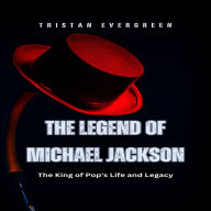 The Legend of Michael Jackson: The King of Pop's Life and Legacy