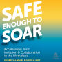 Safe Enough to Soar: Accelerating Trust, Inclusion, & Collaboration in the Workplace