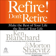 Refire! Don't Retire: Make the Rest of Your Life the Best of Your Life