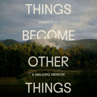Things Become Other Things: A Walking Memoir