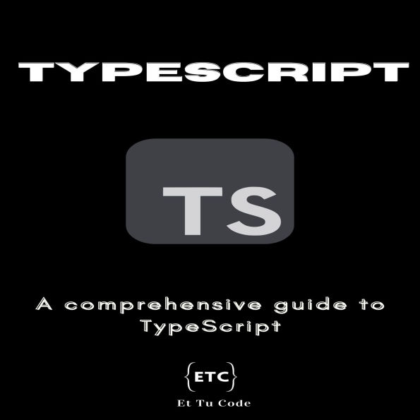 TypeScript: A comprehensive guide to TypeScript