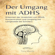 Der Umgang mit ADHS: Erkennen der Anzeichen von ADHS, Konzentration und Umgang mit Langeweile bei Schülern