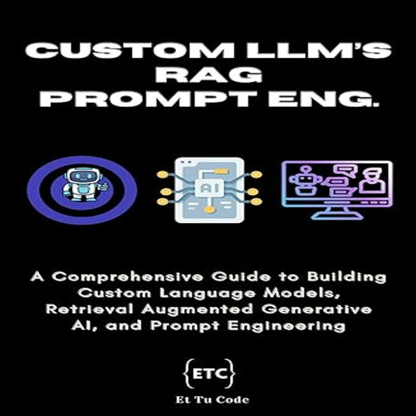 Domain-specific LLMs, RAG AI & Prompt Engineering: A Comprehensive Guide to Building Custom Language Models, Retrieval Augmented Generative AI, and Prompt Engineering