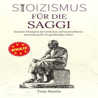 Stoizismus für die Weisen: Stoische Prinzipien der einfachen und unmittelbaren Anwendung für ein großartiges Leben