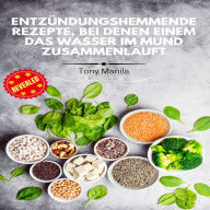 Entzündungshemmende Rezepte, bei denen einem das Wasser im Mund zusammenläuft: Entzündungshemmende Tricks, empfohlene Lebensmittel + Vegane Rezepte!