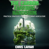 The Carbon Farming Handbook, Practical Strategies for Climate-Smart Agriculture: The Role of Regenerative Agriculture in Mitigating Climate Change