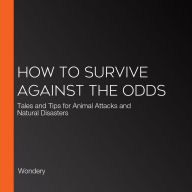 How to Survive Against the Odds: Tales and Tips for Animal Attacks and Natural Disasters