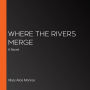 Where the Rivers Merge: A Novel