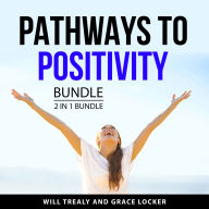 Pathways to Positivity Bundle, 2 in 1 Bundle: The Power of Optimism and Positive Thinking and Authentic Positivity