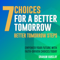 7 Choices for a Better Tomorrow: Propel Your Journey! Experience life-changing insights from 