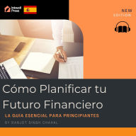 Cómo Planificar tu Futuro Financiero: La Guía Esencial para Principiantes