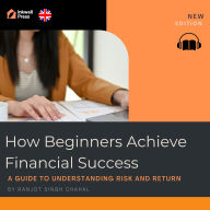 How Beginners Achieve Financial Success: A Guide to Understanding Risk and Return