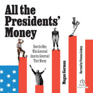 All the Presidents' Money: How the Men Who Governed America Governed Their Money