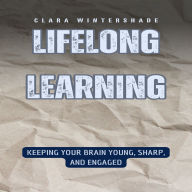 Lifelong Learning: Keeping Your Brain Young, Sharp, and Engaged