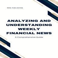 Analyzing and Understanding Weekly Financial News: A Comprehensive Guide