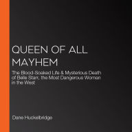 Queen of All Mayhem: The Blood-Soaked Life & Mysterious Death of Belle Starr, the Most Dangerous Woman in the West