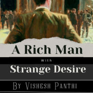 A Rich Man With Strange Desires: A Short Story