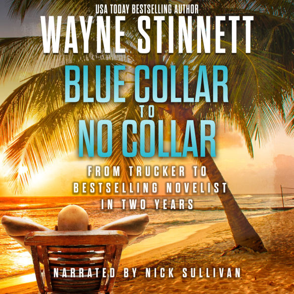 Blue Collar To No Collar: From Trucker to Bestselling Novelist in Two Years