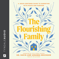 The Flourishing Family: A Jesus-Centered Guide to Parenting with Peace and Purpose