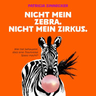 Nicht mein Zebra. Nicht mein Zirkus.: Wer hat gesagt, dass eine Traumreise Spaß macht?