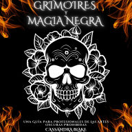 GRIMOIRES Y MAGIA NEGRA: Una Guía Para Profesionales De Las Artes Oscuras Prohibidas