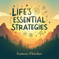 Life's Essential Strategies: 10 Simple Rules to Thrive: Boost your success! Dive into dynamic audio lessons for thriving with Life's 10 Essential Strategies.