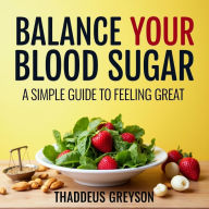 Balance Your Blood Sugar: The Simple Guide to Feeling Great: Transform Your Wellness! Discover Powerful Tips to Balance Blood Sugar, Feel Great.