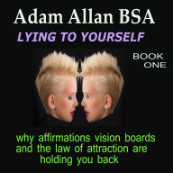 Lying To Yourself: why affirmations vision boards and the law of attraction are holding you back.