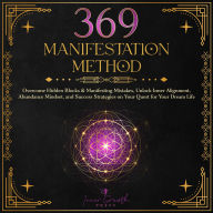 369 Manifestation Method: Overcome Hidden Blocks & Manifesting Mistakes, Unlock Inner Alignment & Abundance Mindset, and Transform Your Life with Clarity and Confidence