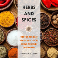 Herbs and Spices: The Top 100 Best Herbs and Spices from Around the World