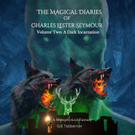 Magical Diaries of Charles Lester Seymour:, The: A Dark Incarnation