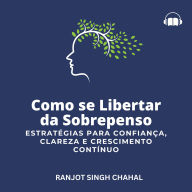 Como se Libertar da Sobrepenso: Estratégias para Confiança, Clareza e Crescimento Contínuo