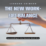 The New Work-Life Balance: Succeeding in the Remote Work Era