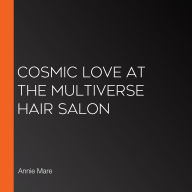 Cosmic Love at the Multiverse Hair Salon