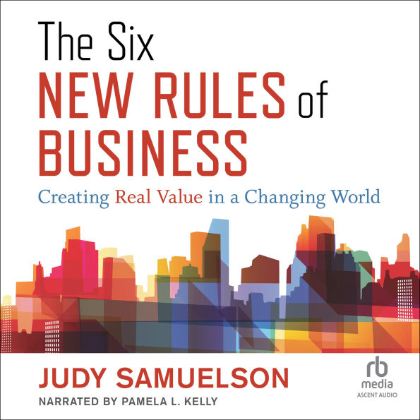 The Six New Rules of Business: Creating Real Value in a Changing World