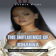 The Influence of Rihanna: Fashion Mogul and Music Legend