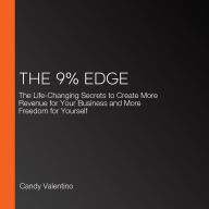 The 9% Edge: The Life-Changing Secrets to Create More Revenue for Your Business and More Freedom for Yourself