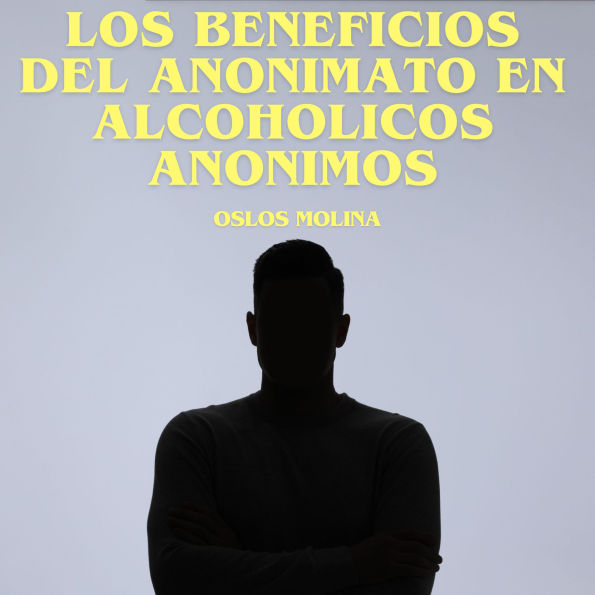 Los beneficios del anonimato en Alcohólicos Anónimos: Vivir Para Servir