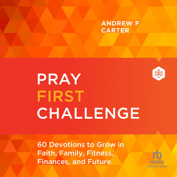 Pray First Challenge: 60 Devotions to Grow in Faith, Family, Fitness, Finances, and Future