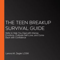 The Teen Breakup Survival Guide: Skills to Help You Deal with Intense Emotions, Cultivate Self-Love, and Come Back with Confidence