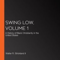 Swing Low, Volume 1: A History of Black Christianity in the United States