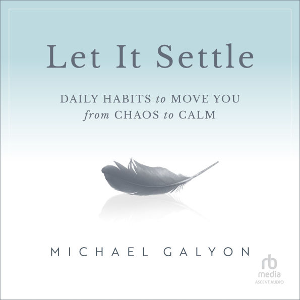 Let It Settle: Daily Habits to Move You From Chaos to Calm