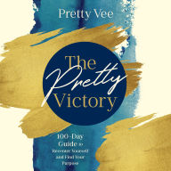 The Pretty Victory: 100-Day Guide to Recenter Yourself and Find Your Purpose