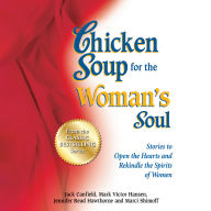 Chicken Soup for the Woman's Soul: Stories to Open the Heart and Rekindle the Spirit of Women