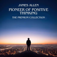 James Allen: Pioneer of Positive Thinking: The premium collection