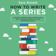 How to Write a Series: A Guide to Series Types and Structure plus Troubleshooting Tips and Marketing Tactics