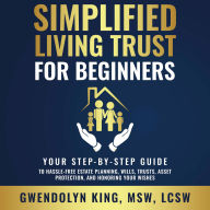 Simplified Living Trust for Beginners: Your Step-by-Step Guide to Hassle-Free Estate Planning, Wills, Trusts, Asset Protection, and Honoring Your Wishes