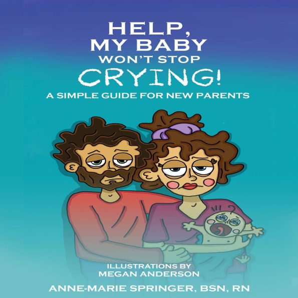 Help, My Baby Won't Stop Crying!: A Simple Guide for New Parents