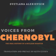 Voices From Chernobyl: The Oral History of a Nuclear Disaster